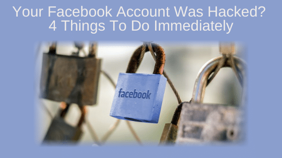 Your Facebook Account Was Hacked? 4 Things To Do Immediately