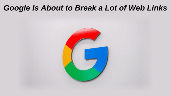 Google Is About to Break a Lot of Web Links
