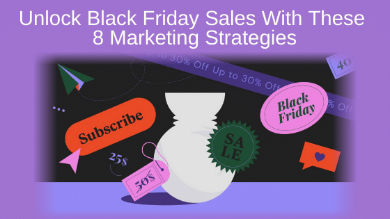 Unlock Black Friday Sales With These 8 Marketing Strategies