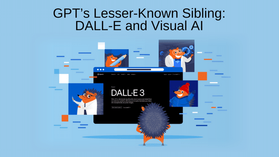 GPT’s Lesser-Known Sibling: DALL-E and Visual AI