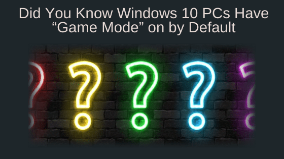 Did You Know Windows 10 PCs Have “Game Mode” on by Default