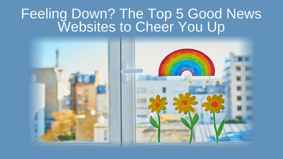 Feeling Down? The Top 5 Good News Websites to Cheer You Up