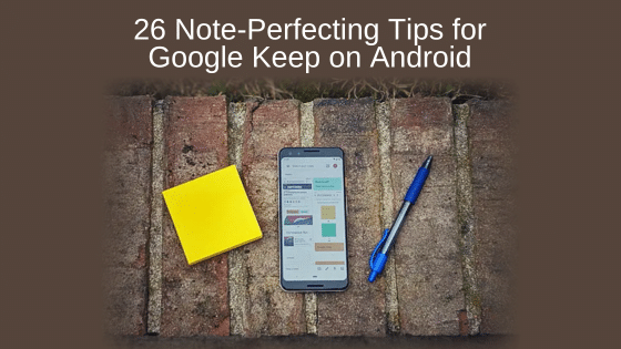26 Note-Perfecting Tips for Google Keep on Android