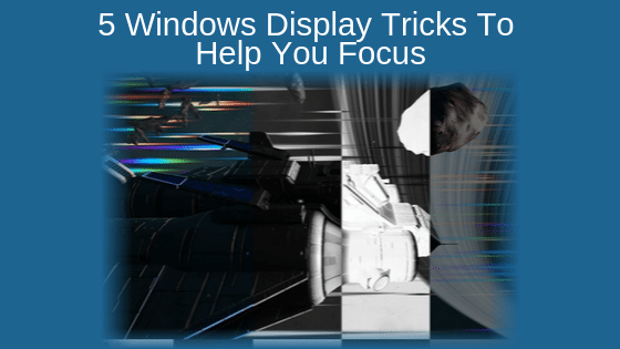 5 Windows Display Tricks To Help You Focus