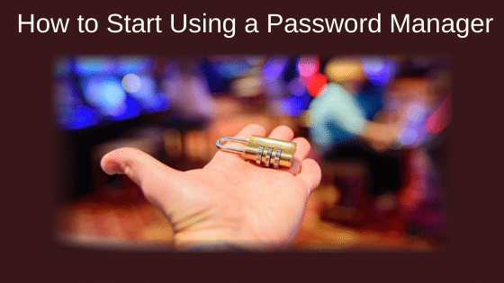 How to Start Using a Password Manager