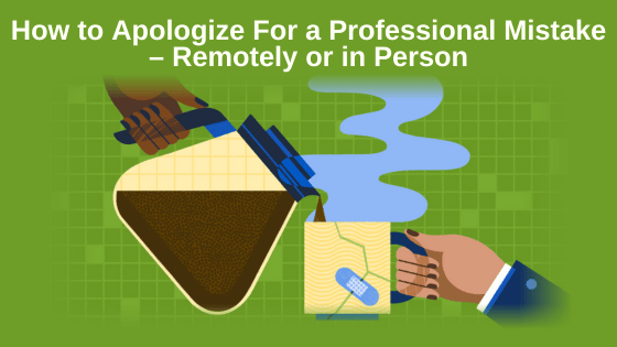 How to Apologize For a Professional Mistake – Remotely or in Person