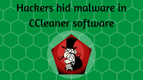 Hackers Hid Malware In CCleaner Software - Irony Anyone?