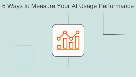 6 Ways to Measure Your AI Usage Performance