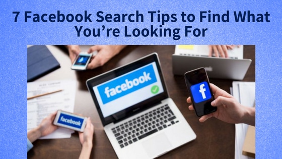 7 Facebook Search Tips to Find What You’re Looking For
