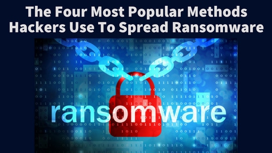 The Four Most Popular Methods Hackers Use To Spread Ransomware