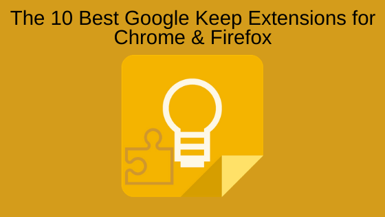 The 10 Best Google Keep Extensions for Chrome and Firefox