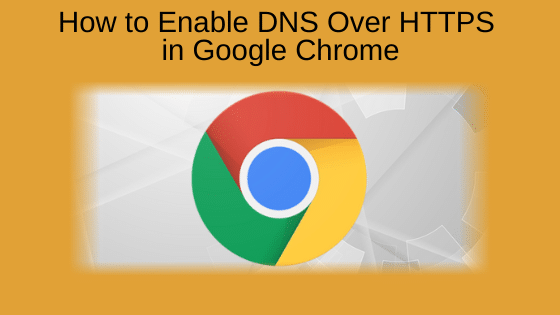 How to Enable DNS Over HTTPS in Google Chrome