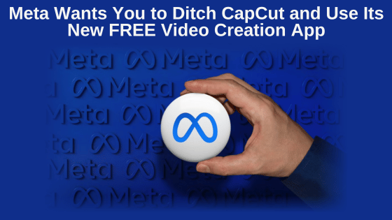 Meta Wants You to Ditch CapCut and Use Its New Video Creation App
