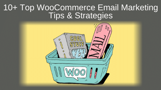 10+ Top WooCommerce Email Marketing Tips & Strategies