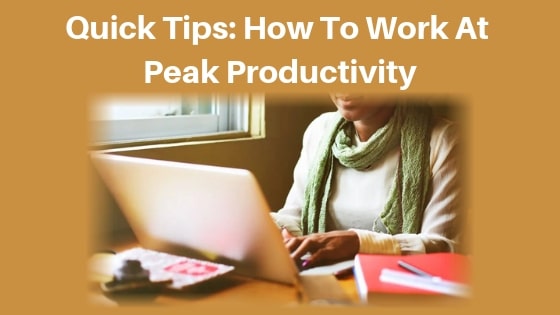 Quick Tips: How To Work At Peak Productivity