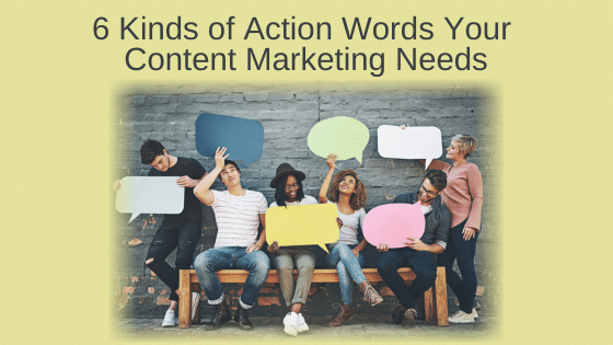 6 Kinds of Action Words Your Content Marketing Needs