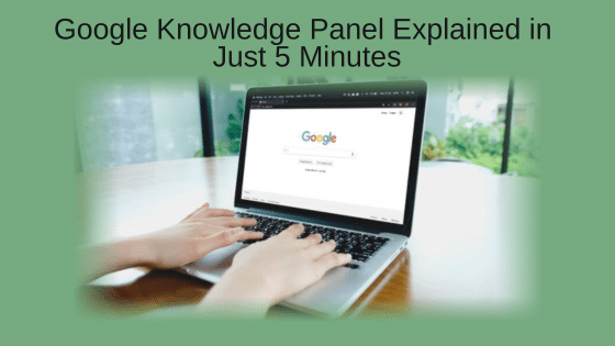 Google Knowledge Panel Explained in Just 5 Minutes
