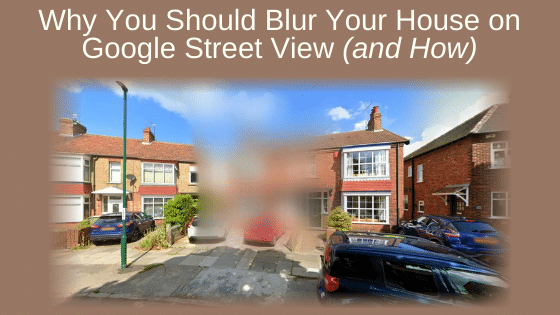 Why You Should Blur Your House on Google Street View (and How)