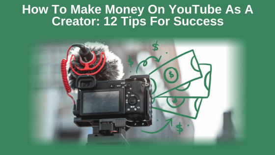 How To Make Money On YouTube As A Creator: 12 Tips For Success