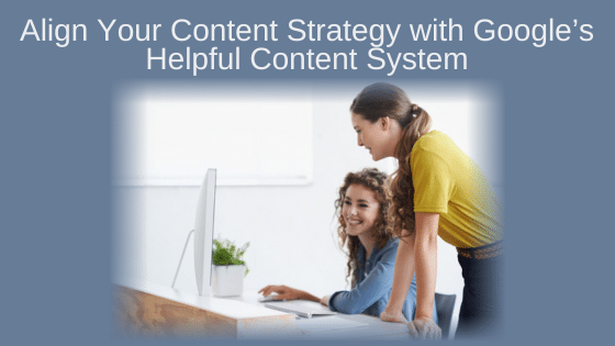 Align Your Content Strategy with Google’s Helpful Content System