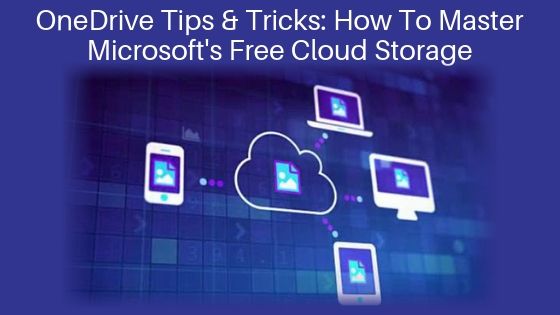 OneDrive Tips & Tricks: How To Master Microsoft's Free Cloud Storage