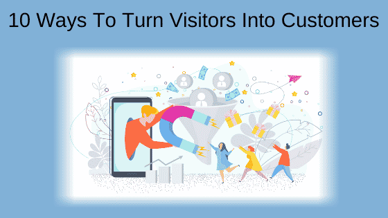 10 Ways To Turn Visitors Into Customers