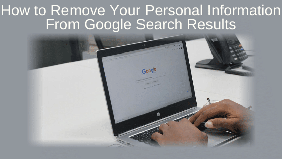 How to Remove Your Personal Information From Google Search Results