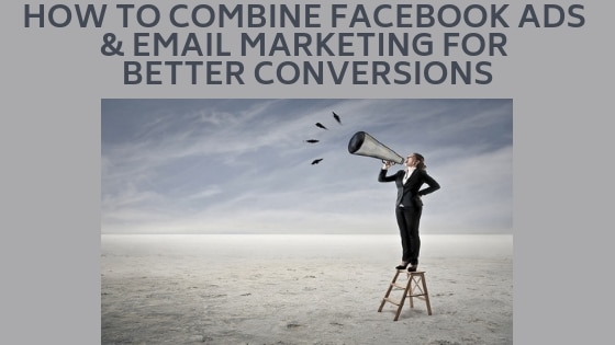 How to Combine Facebook Ads & Email Marketing for Better Conversions