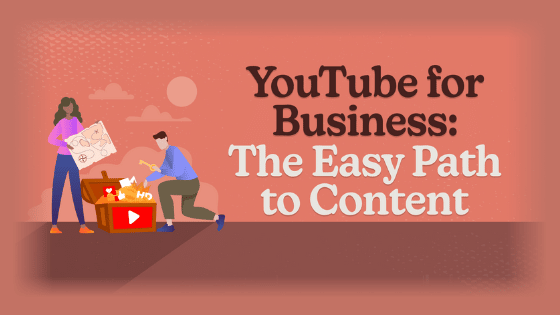 YouTube for Business: The Easy Path to Content