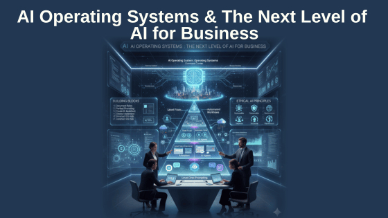 AI Operating Systems & The Next Level of AI for Business