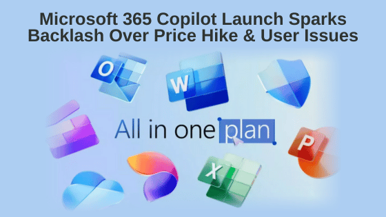 Microsoft 365 Copilot Launch Sparks Backlash Over Price Hike & User Issues