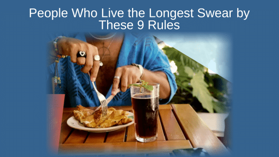 People Who Live the Longest Swear by These 9 Rules
