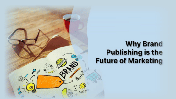 Why Brand Publishing is the Future of Marketing