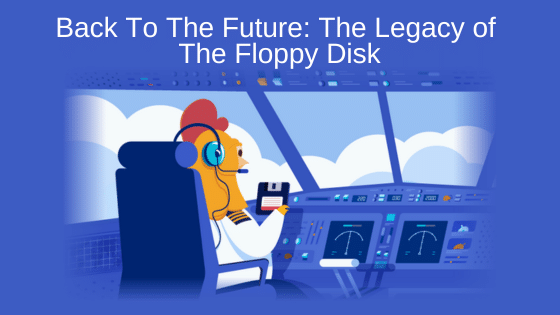Back To The Future: The Legacy of The Floppy Disk