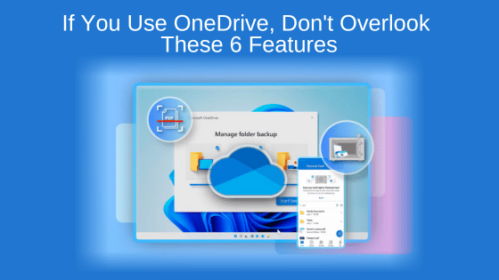 If You Use OneDrive, Don't Overlook These 6 Features
