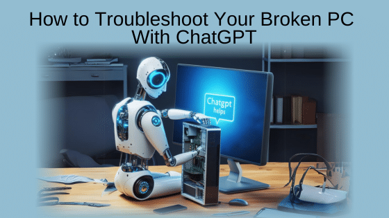 How to Troubleshoot Your Broken PC With ChatGPT