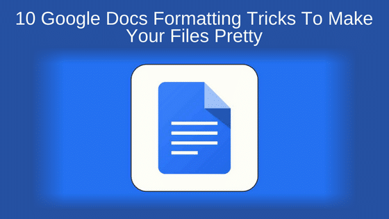 10 Google Docs Formatting Tricks To Make Your Files Pretty