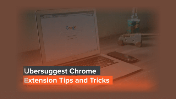 Ubersuggest Chrome Extension Tips and Tricks