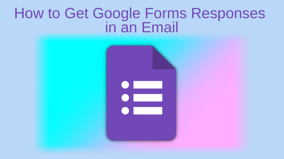 How to Get Google Forms Responses in an Email