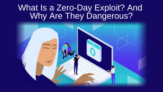 What Is a Zero-Day Exploit? And Why Are They Dangerous?