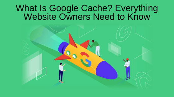 What Is Google Cache? Everything Website Owners Need to Know