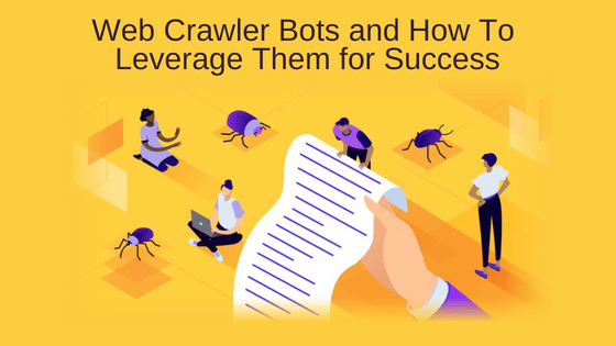 Web Crawler Bots and How To Leverage Them for Success