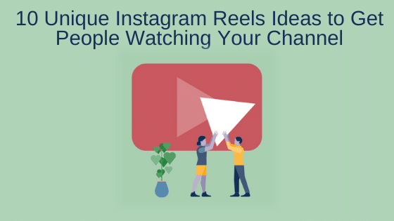 10 Unique Instagram Reels Ideas to Get People Watching Your Channel