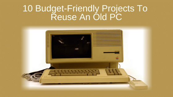 10 Budget-Friendly Projects to Reuse an Old PC