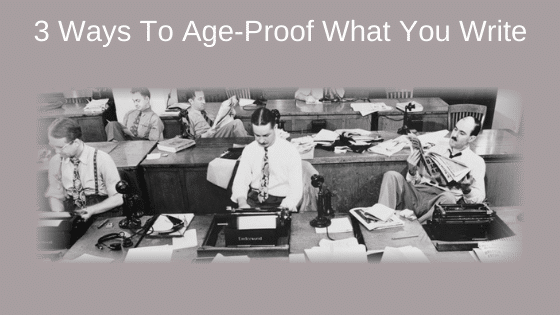 3 Ways To Age-Proof What You Write