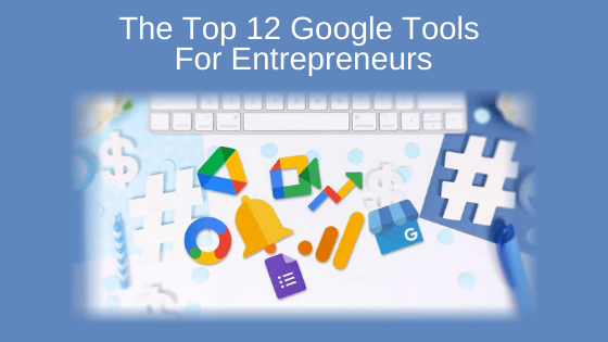 The Top 12 Google Tools for Entrepreneurs