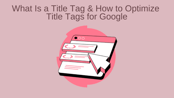 What Is a Title Tag & How to Optimize Title Tags for Google