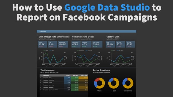 How to Use Google Data Studio to Report on Facebook Campaigns