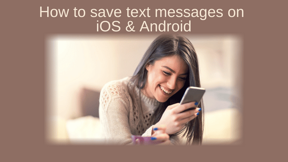 How to save text messages on iOS and Android