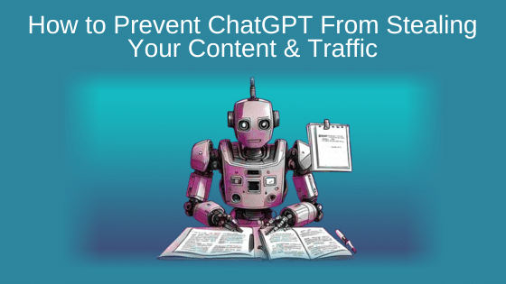 How to Prevent ChatGPT From Stealing Your Content & Traffic